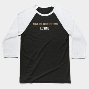 I would lose weight, but I hate Losing Baseball T-Shirt